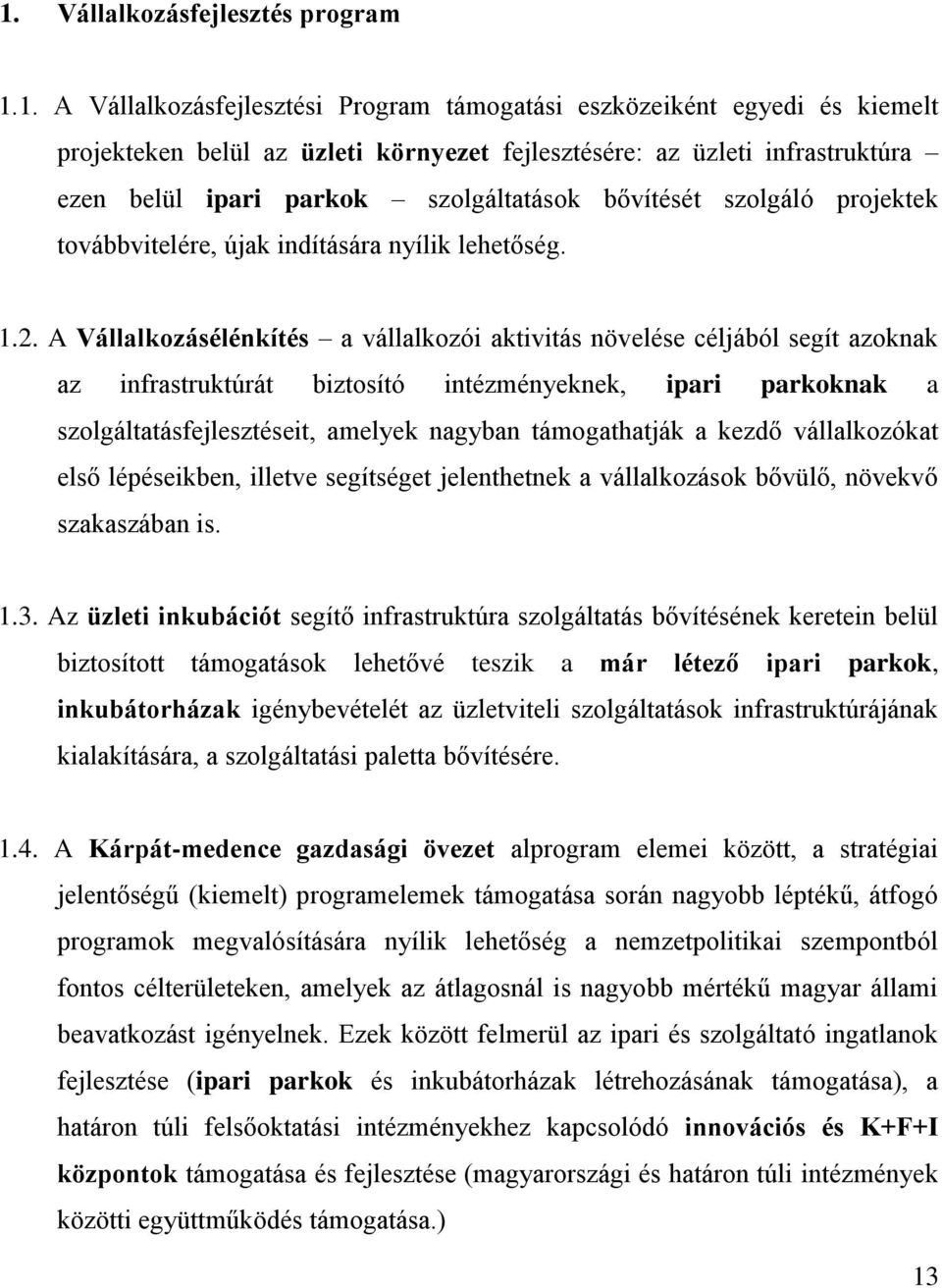 A Vállalkozásélénkítés a vállalkozói aktivitás növelése céljából segít azoknak az infrastruktúrát biztosító intézményeknek, ipari parkoknak a szolgáltatásfejlesztéseit, amelyek nagyban támogathatják