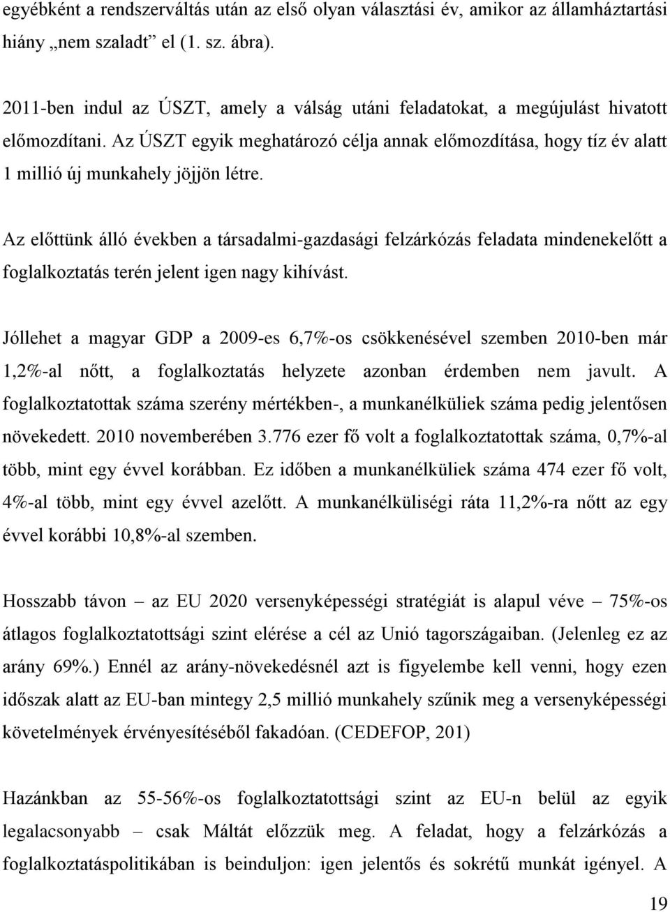 Az előttünk álló években a társadalmi-gazdasági felzárkózás feladata mindenekelőtt a foglalkoztatás terén jelent igen nagy kihívást.