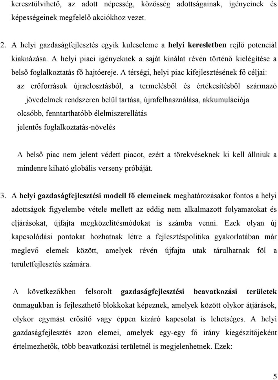 A térségi, helyi piac kifejlesztésének fő céljai: az erőforrások újraelosztásból, a termelésből és értékesítésből származó jövedelmek rendszeren belül tartása, újrafelhasználása, akkumulációja