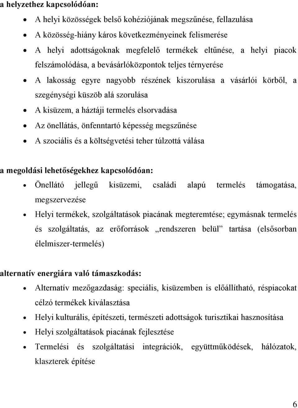 elsorvadása Az önellátás, önfenntartó képesség megszűnése A szociális és a költségvetési teher túlzottá válása a megoldási lehetőségekhez kapcsolódóan: Önellátó jellegű kisüzemi, családi alapú