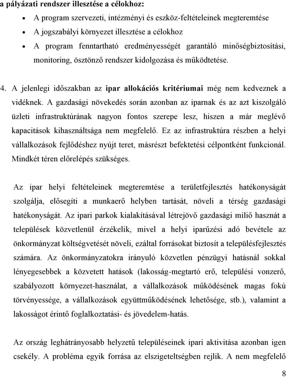 A gazdasági növekedés során azonban az iparnak és az azt kiszolgáló üzleti infrastruktúrának nagyon fontos szerepe lesz, hiszen a már meglévő kapacitások kihasználtsága nem megfelelő.