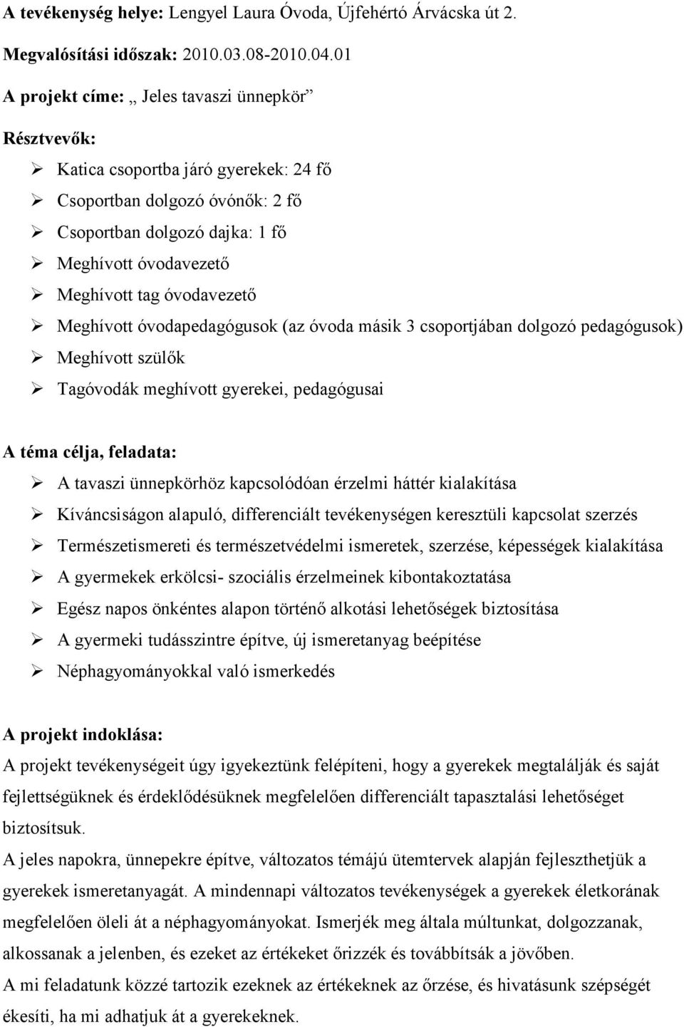 óvodavezetı Meghívott óvodapedagógusok (az óvoda másik 3 csoportjában dolgozó pedagógusok) Meghívott szülık Tagóvodák meghívott gyerekei, pedagógusai A téma célja, feladata: A tavaszi ünnepkörhöz