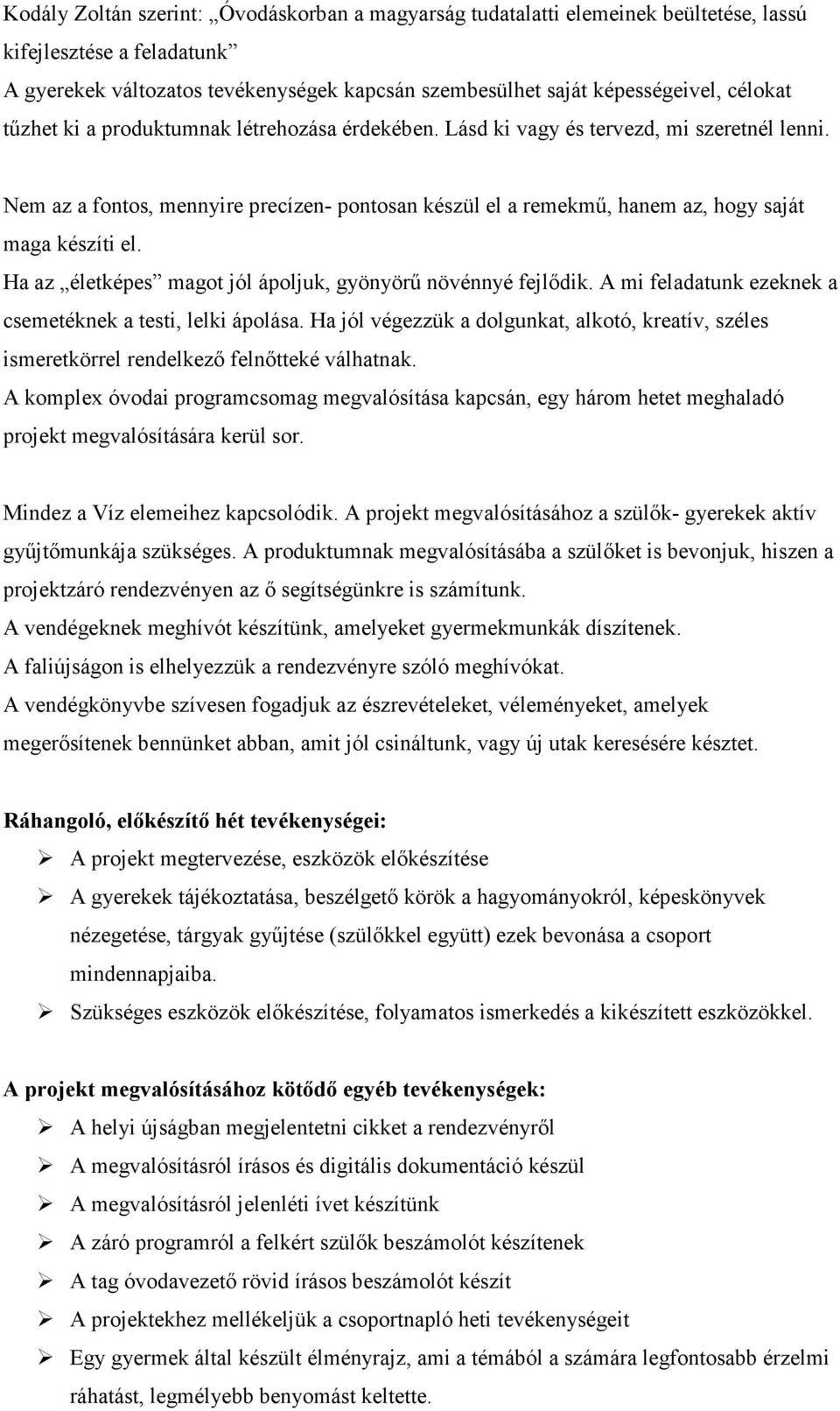 Nem az a fontos, mennyire precízen- pontosan készül el a remekmő, hanem az, hogy saját maga készíti el. Ha az életképes magot jól ápoljuk, gyönyörő növénnyé fejlıdik.