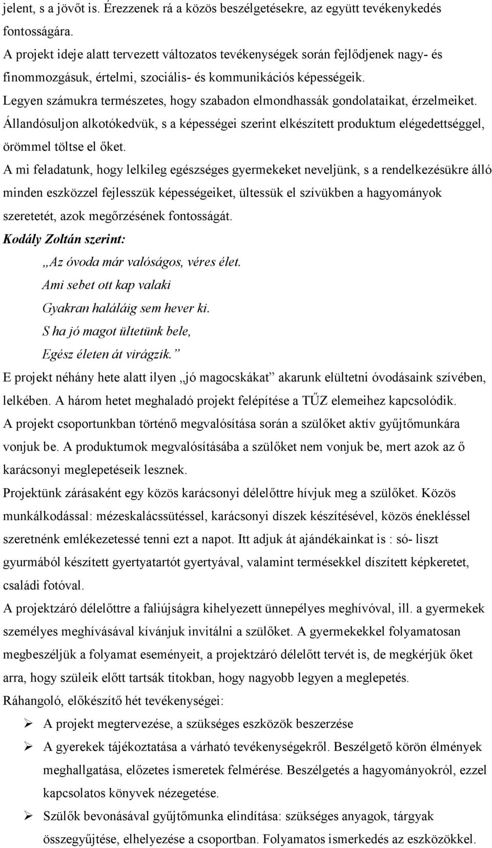 Legyen számukra természetes, hogy szabadon elmondhassák gondolataikat, érzelmeiket. Állandósuljon alkotókedvük, s a képességei szerint elkészített produktum elégedettséggel, örömmel töltse el ıket.