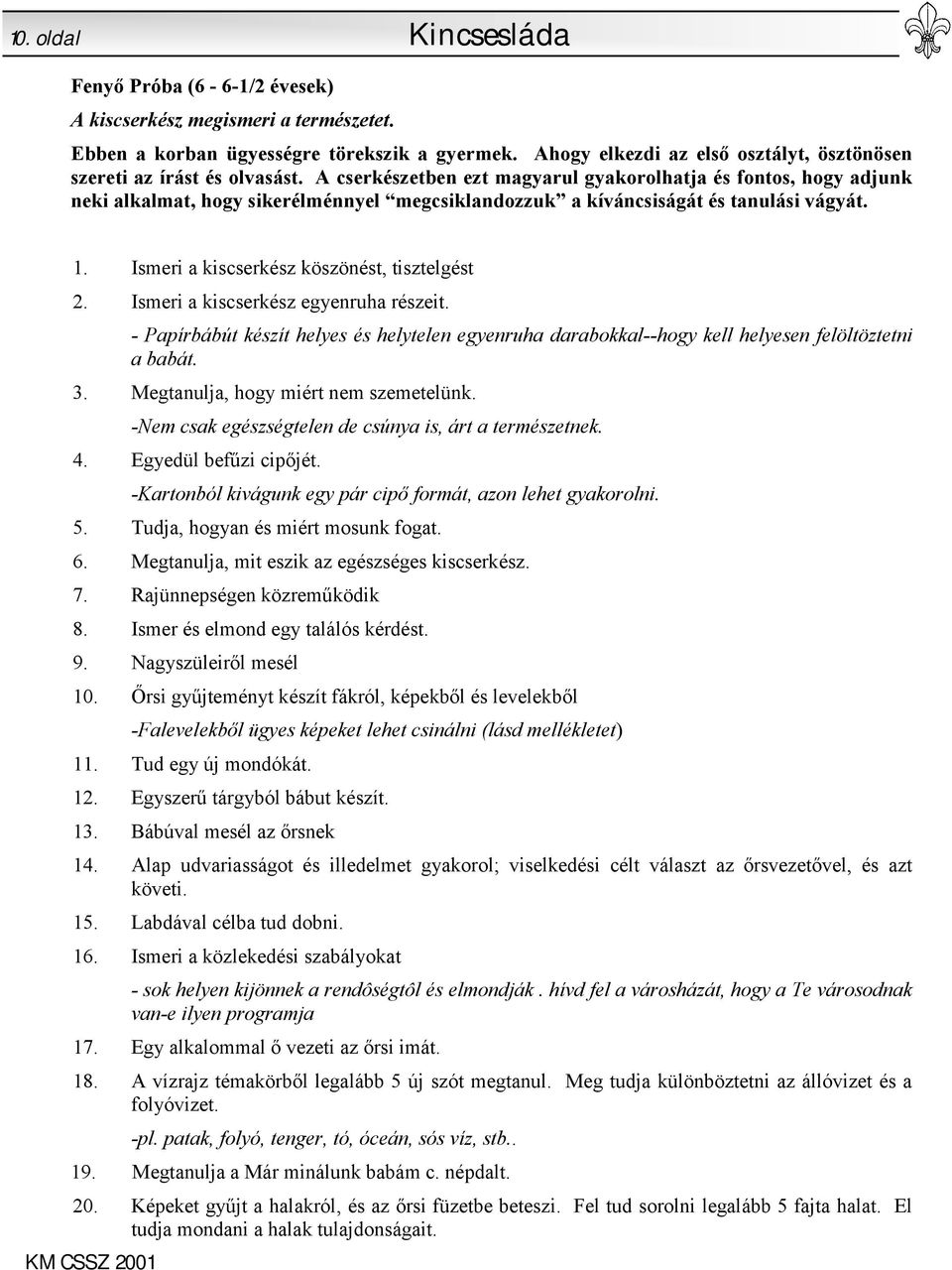 A cserkészetben ezt magyarul gyakorolhatja és fontos, hogy adjunk neki alkalmat, hogy sikerélménnyel megcsiklandozzuk a kíváncsiságát és tanulási vágyát. 1.