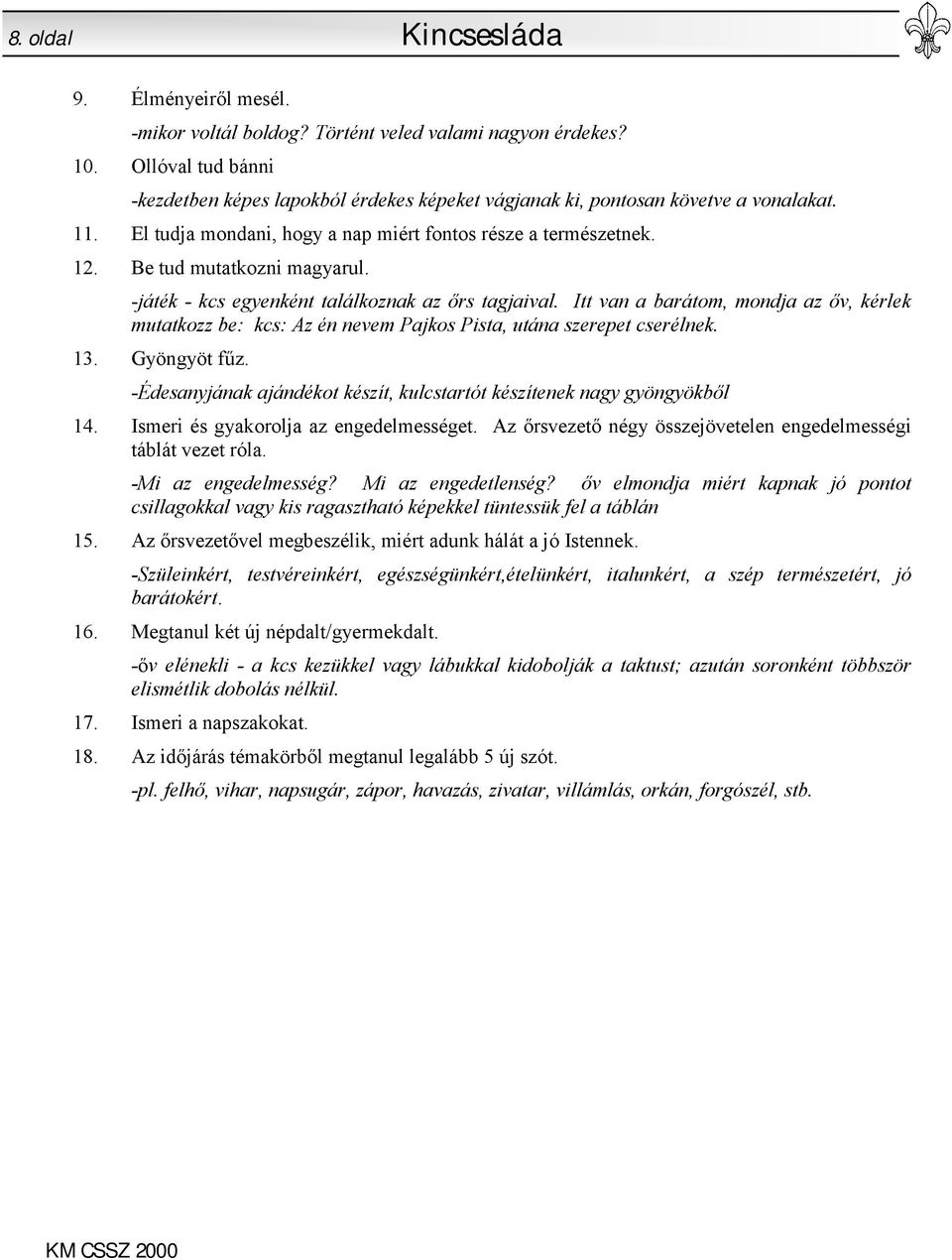 Be tud mutatkozni magyarul. -játék - kcs egyenként találkoznak az őrs tagjaival. Itt van a barátom, mondja az őv, kérlek mutatkozz be: kcs: Az én nevem Pajkos Pista, utána szerepet cserélnek. 13.