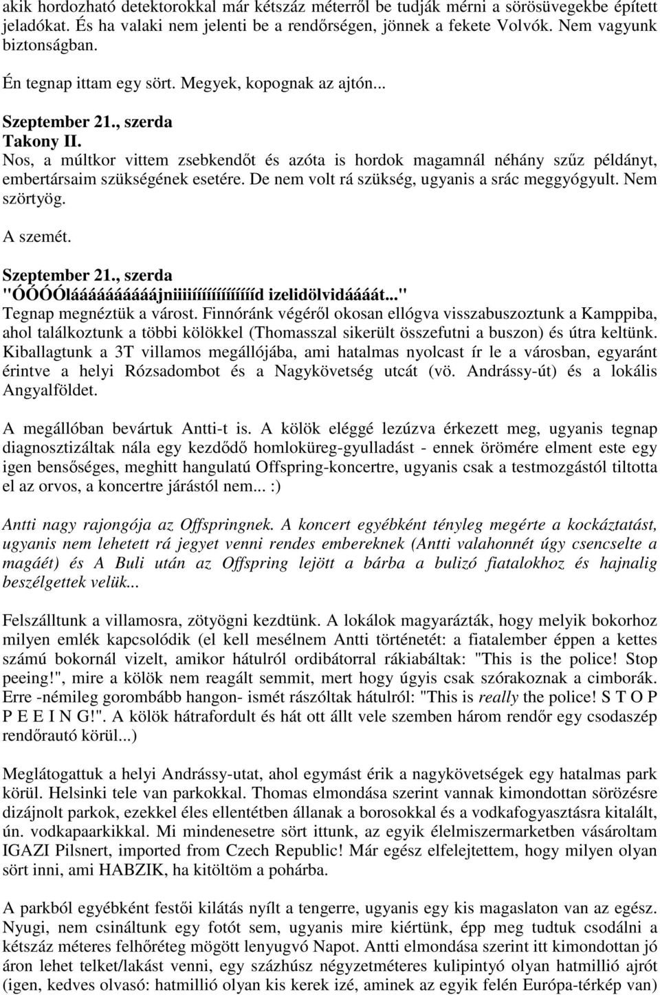 Nos, a múltkor vittem zsebkendőt és azóta is hordok magamnál néhány szűz példányt, embertársaim szükségének esetére. De nem volt rá szükség, ugyanis a srác meggyógyult. Nem szörtyög. A szemét.