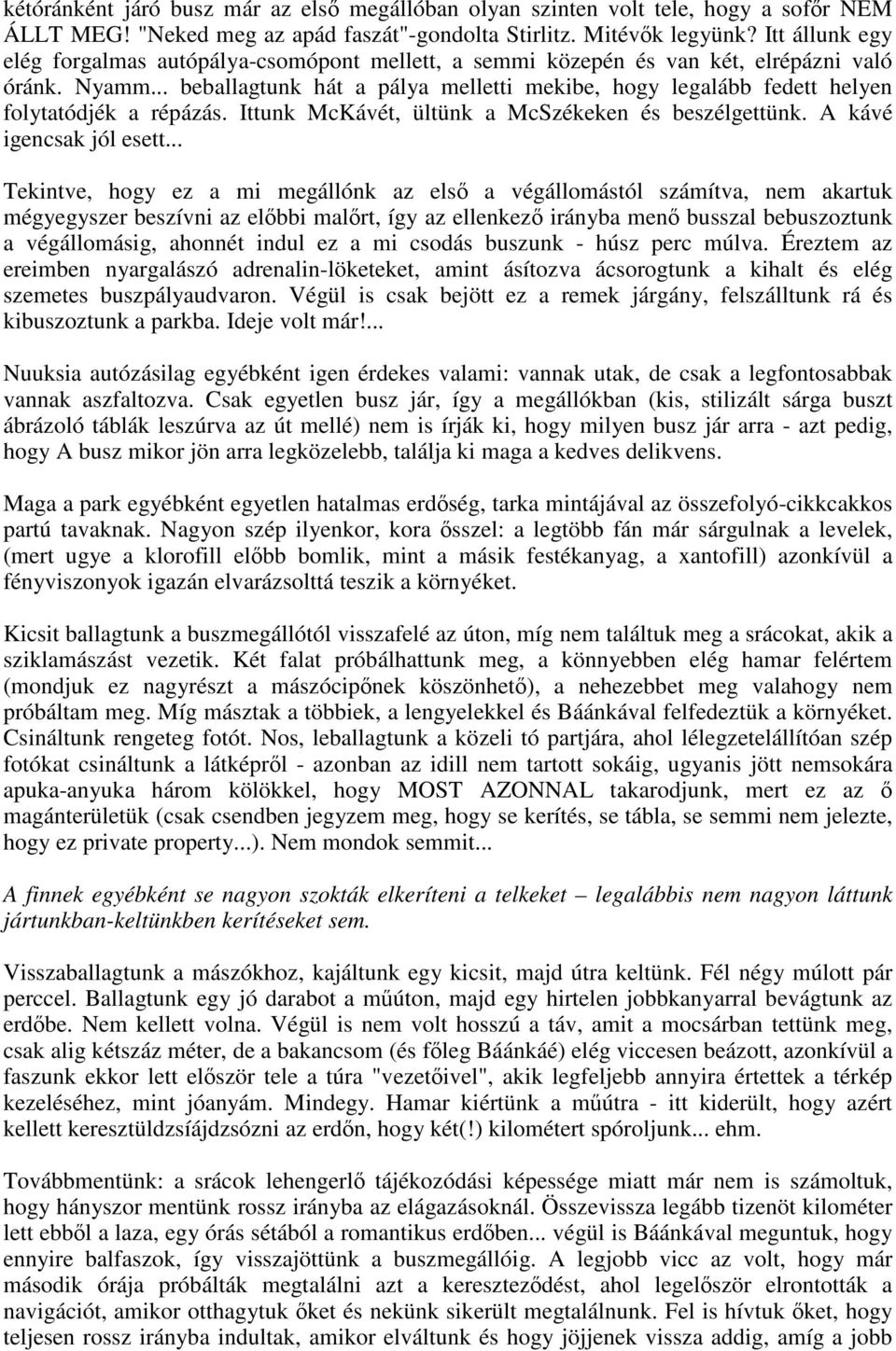 .. beballagtunk hát a pálya melletti mekibe, hogy legalább fedett helyen folytatódjék a répázás. Ittunk McKávét, ültünk a McSzékeken és beszélgettünk. A kávé igencsak jól esett.