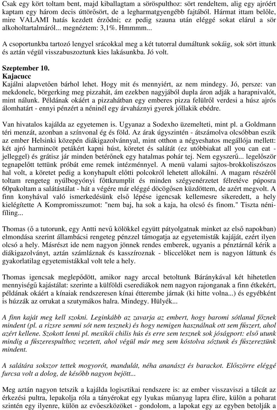 .. A csoportunkba tartozó lengyel srácokkal meg a két tutorral dumáltunk sokáig, sok sört ittunk és aztán végül visszabuszoztunk kies lakásunkba. Jó volt. Szeptember 10.