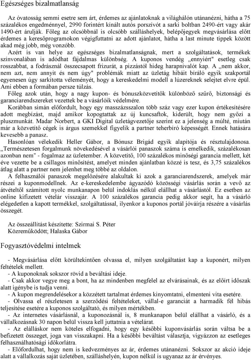 Főleg az olcsóbbnál is olcsóbb szálláshelyek, belépőjegyek megvásárlása előtt érdemes a keresőprogramokon végigfuttatni az adott ajánlatot, hátha a last minute tippek között akad még jobb, még