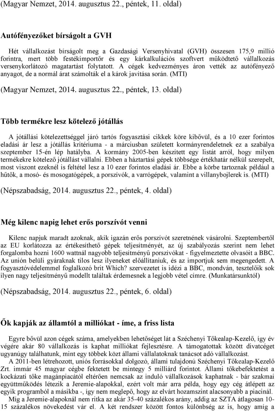 működtető vállalkozás versenykorlátozó magatartást folytatott. A cégek kedvezményes áron vették az autófényező anyagot, de a normál árat számolták el a károk javítása során.