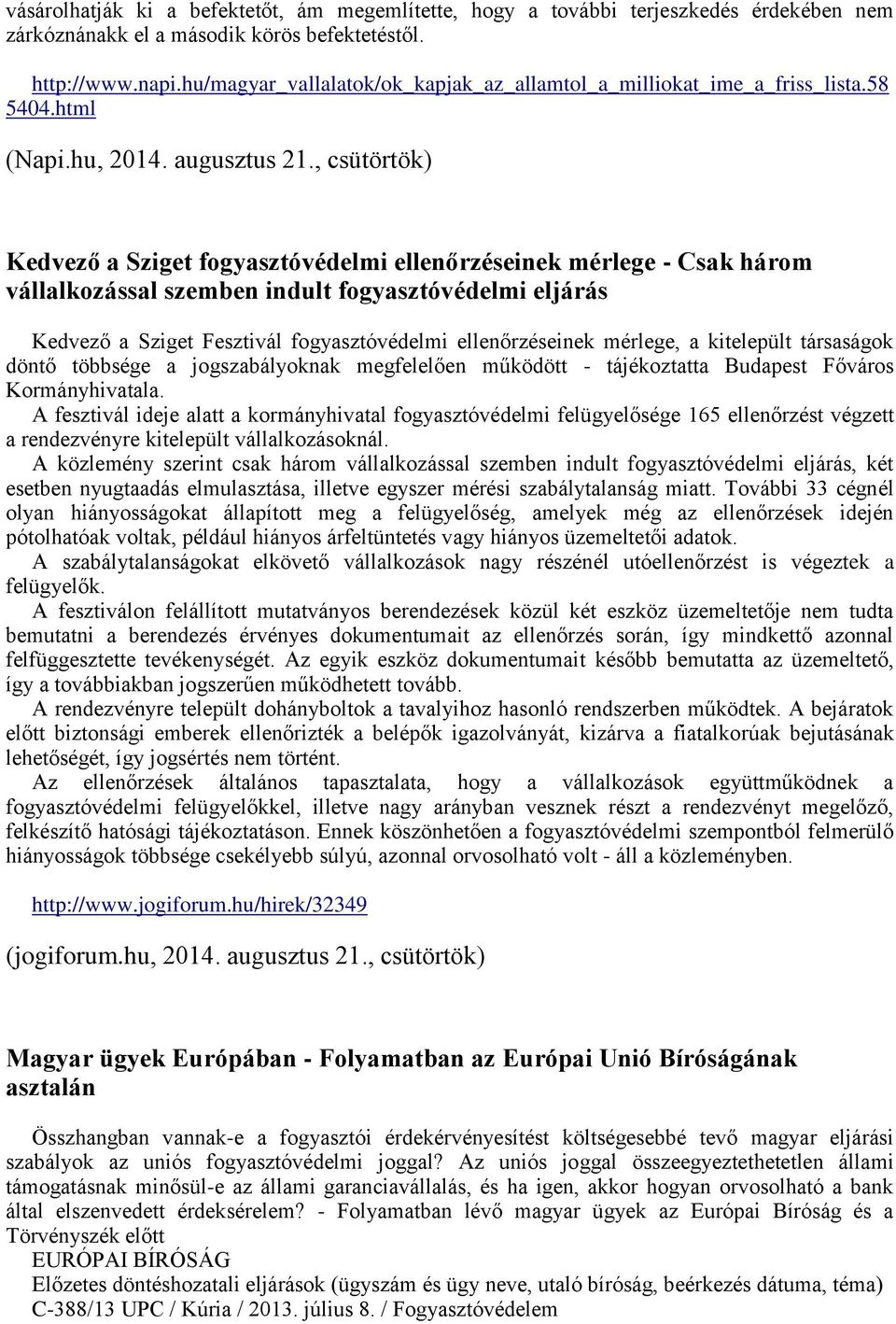 , csütörtök) Kedvező a Sziget fogyasztóvédelmi ellenőrzéseinek mérlege - Csak három vállalkozással szemben indult fogyasztóvédelmi eljárás Kedvező a Sziget Fesztivál fogyasztóvédelmi ellenőrzéseinek