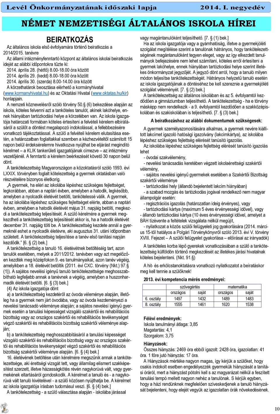 (szerda) 8.00-14.00 óra között A körzethatárok beosztása elérhetı a kormányhivatal (www.kormanyhivatal.hu) és az Oktatási Hivatal (www.oktatas.hu/kir) honlapjain.