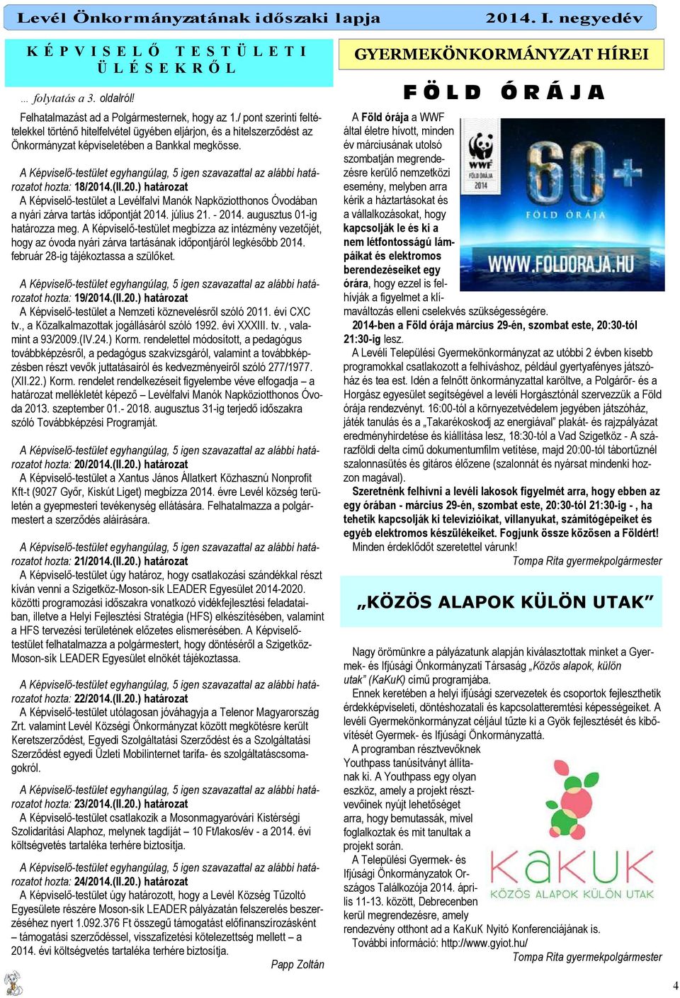 4.(II.20.) határozat A Képviselı-testület a Levélfalvi Manók Napköziotthonos Óvodában a nyári zárva tartás idıpontját 2014. július 21. - 2014. augusztus 01-ig határozza meg.