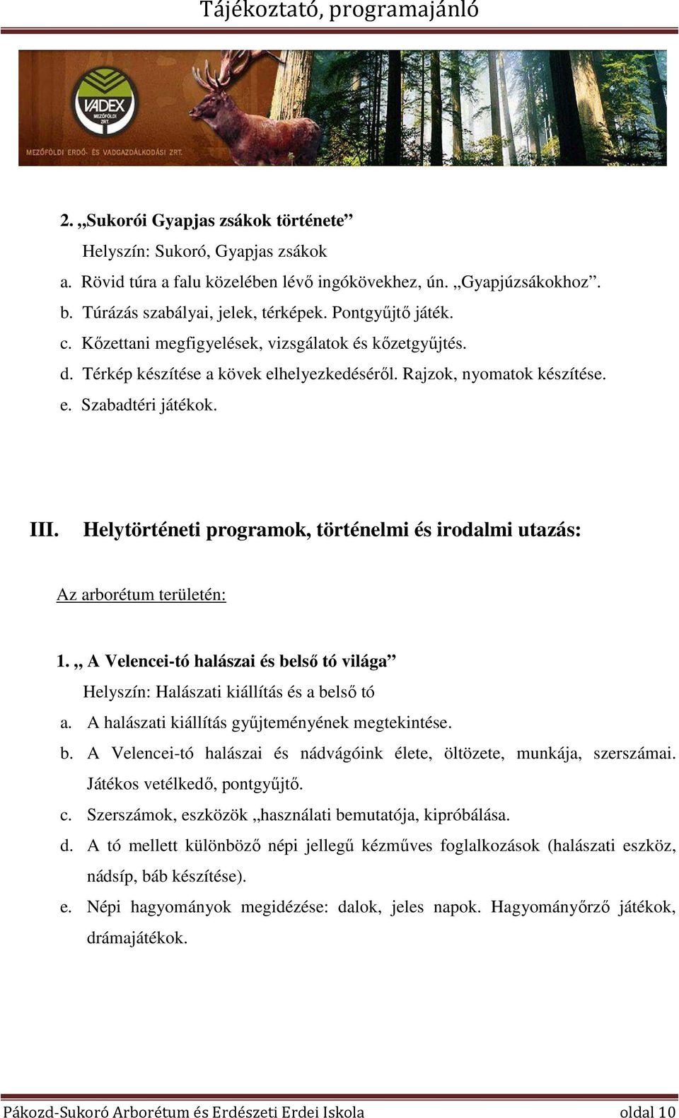 Helytörténeti programok, történelmi és irodalmi utazás: Az arborétum területén: 1. A Velencei-tó halászai és belső tó világa Helyszín: Halászati kiállítás és a belső tó a.