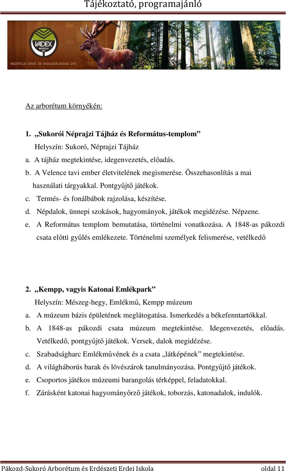 Népdalok, ünnepi szokások, hagyományok, játékok megidézése. Népzene. e. A Református templom bemutatása, történelmi vonatkozása. A 1848-as pákozdi csata előtti gyűlés emlékezete.