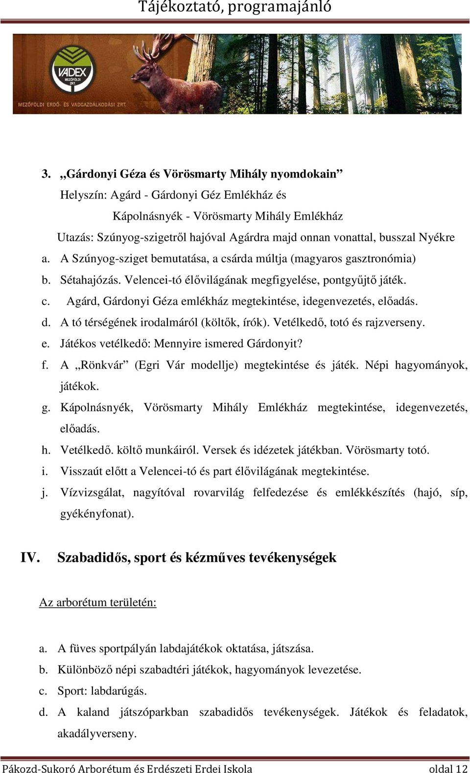 d. A tó térségének irodalmáról (költők, írók). Vetélkedő, totó és rajzverseny. e. Játékos vetélkedő: Mennyire ismered Gárdonyit? f. A Rönkvár (Egri Vár modellje) megtekintése és játék.