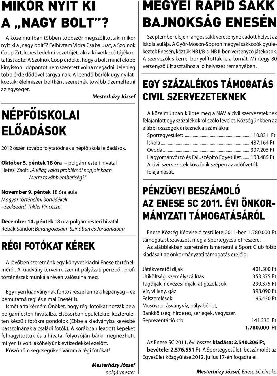 A leendő bérlők úgy nyilatkoztak: élelmiszer boltként szeretnék tovább üzemeltetni az egységet. Mesterházy József NÉPFŐISKOLAI ELŐADÁSOK 2012 őszén tovább folytatódnak a népfőiskolai előadások.