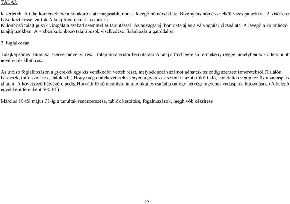 A levegő a különböző talajtípusokban. A vízben különböző talajtípusok viselkedése. Szánkózás a gátoldalon. 2. foglalkozás Talajképződés. Humusz, szerves növényi rész.