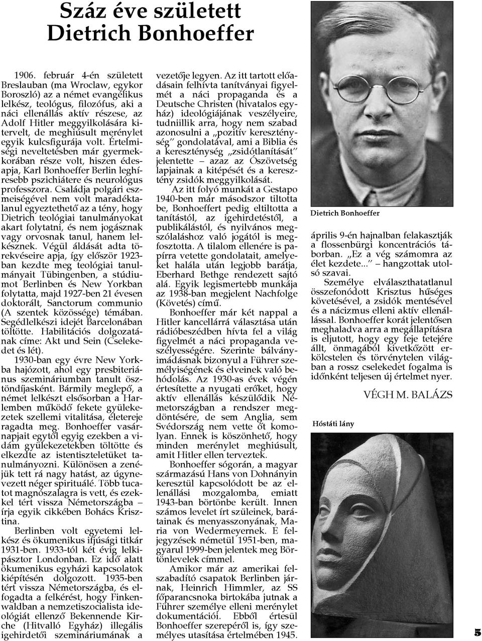 meghiúsult merénylet egyik kulcsfigurája volt. Értelmiségi neveltetésben már gyermekkorában része volt, hiszen édesapja, Karl Bonhoeffer Berlin leghíresebb pszichiátere és neurológus professzora.