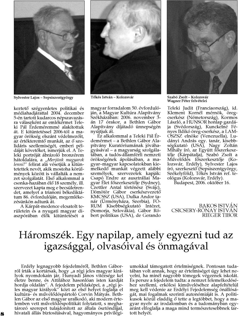 E kitüntetéssel 2006-tól a magyar örökség elszánt védelmezôit, az értékteremtô munkát, az ô szolidáris szellemiségét, emberi példáját követôket, ismerjük el.