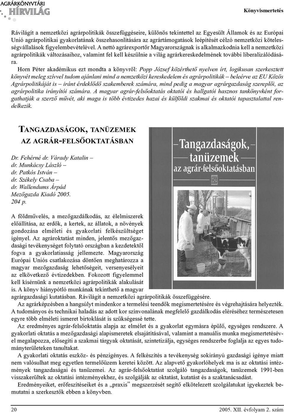 A nettó agrárexportõr Magyarországnak is alkalmazkodnia kell a nemzetközi agrárpolitikák változásaihoz, valamint fel kell készülnie a világ agrárkereskedelmének további liberalizálódására.