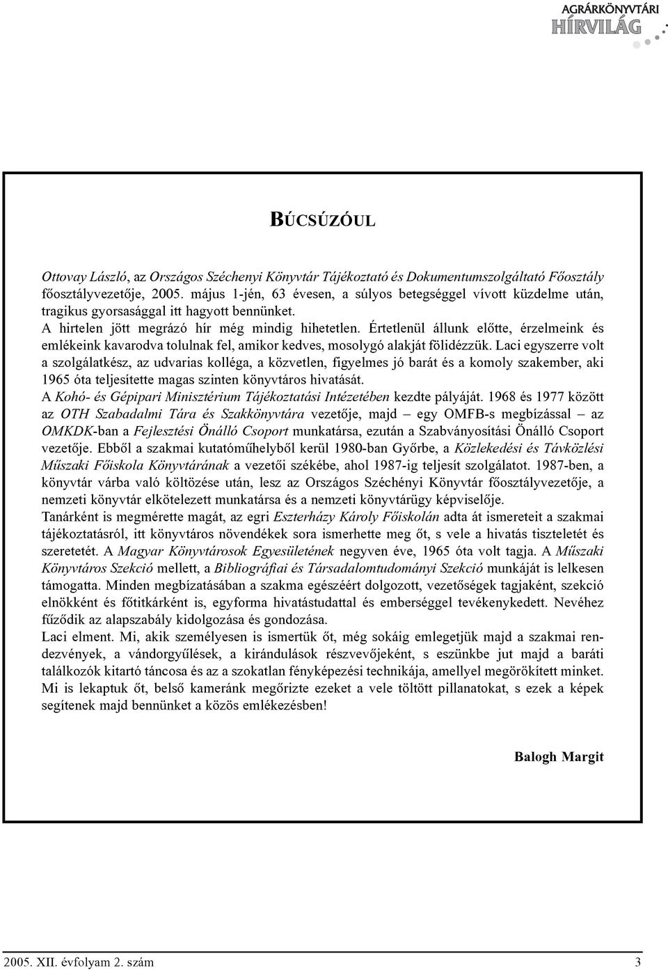 Értetlenül állunk elõtte, érzelmeink és emlékeink kavarodva tolulnak fel, amikor kedves, mosolygó alakját fölidézzük.