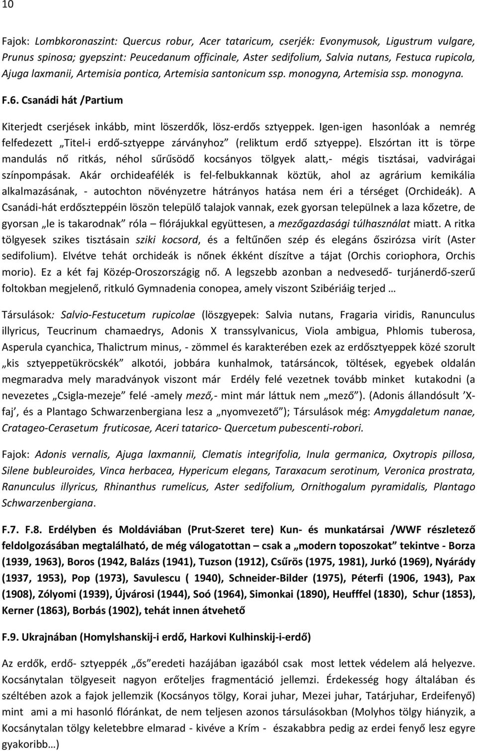 Igen-igen hasonlóak a nemrég felfedezett Titel-i erdő-sztyeppe zárványhoz (reliktum erdő sztyeppe).