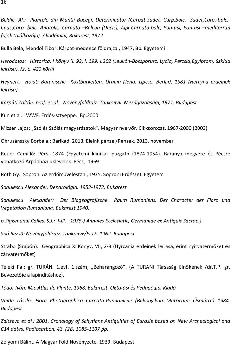 Bulla Béla, Mendöl Tibor: Kárpát-medence földrajza, 1947, Bp. Egyetemi Herodotos: Historica. I Könyv (I. 93, I. 199, I.202 (Leukón-Boszporusz, Lydia, Perzsia,Egyiptom, Szkítia leírása). Kr. e.