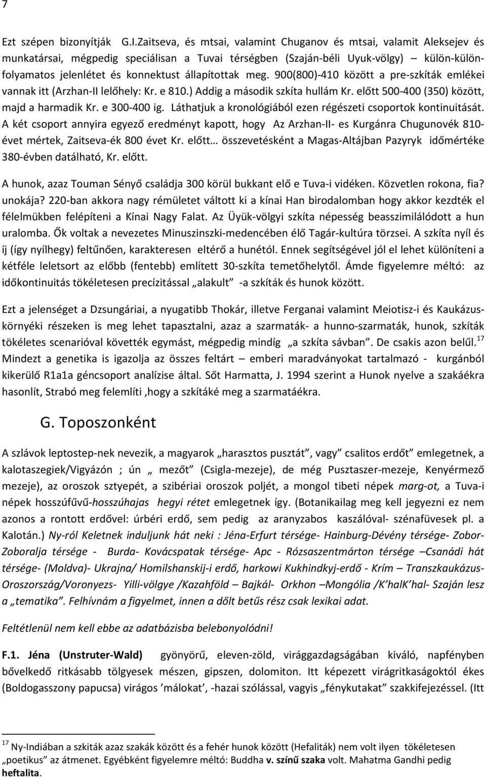 állapítottak meg. 900(800)-410 között a pre-szkíták emlékei vannak itt (Arzhan-II lelőhely: Kr. e 810.) Addig a második szkíta hullám Kr. előtt 500-400 (350) között, majd a harmadik Kr. e 300-400 ig.