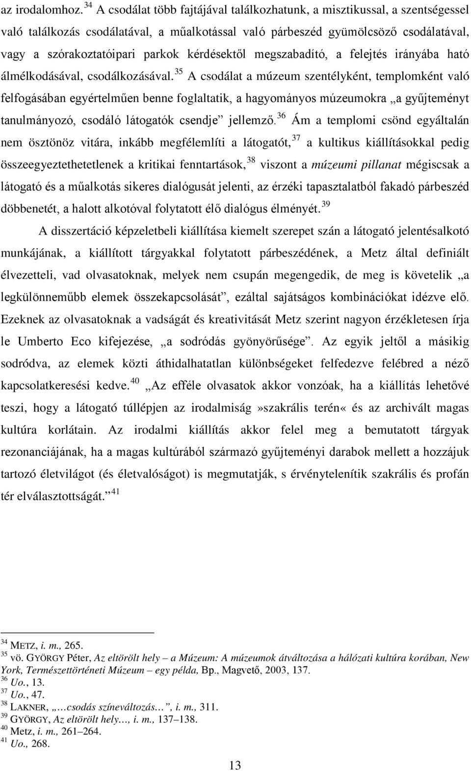 kérdésektől megszabadító, a felejtés irányába ható álmélkodásával, csodálkozásával.