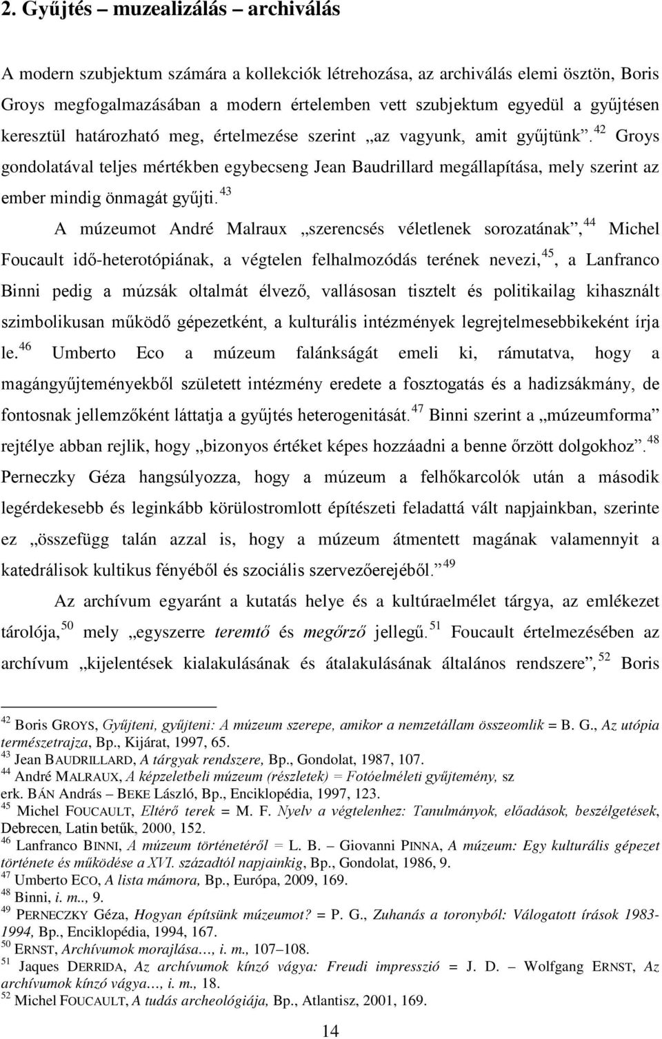 42 Groys gondolatával teljes mértékben egybecseng Jean Baudrillard megállapítása, mely szerint az ember mindig önmagát gyűjti.