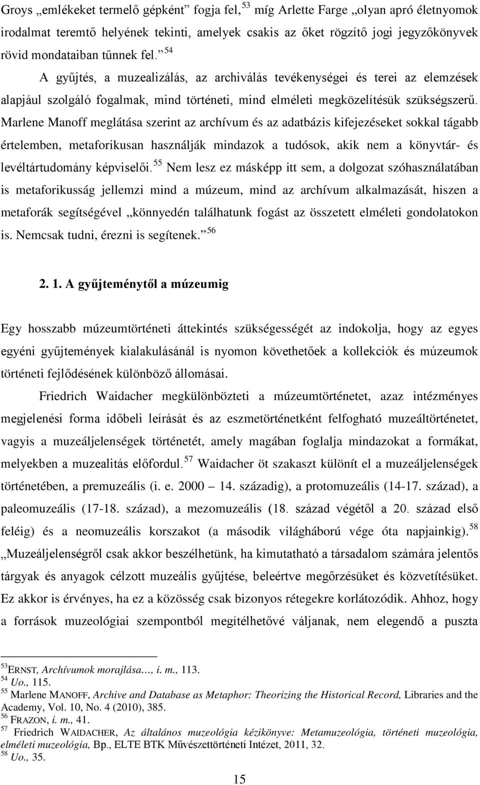 Marlene Manoff meglátása szerint az archívum és az adatbázis kifejezéseket sokkal tágabb értelemben, metaforikusan használják mindazok a tudósok, akik nem a könyvtár- és levéltártudomány képviselői.