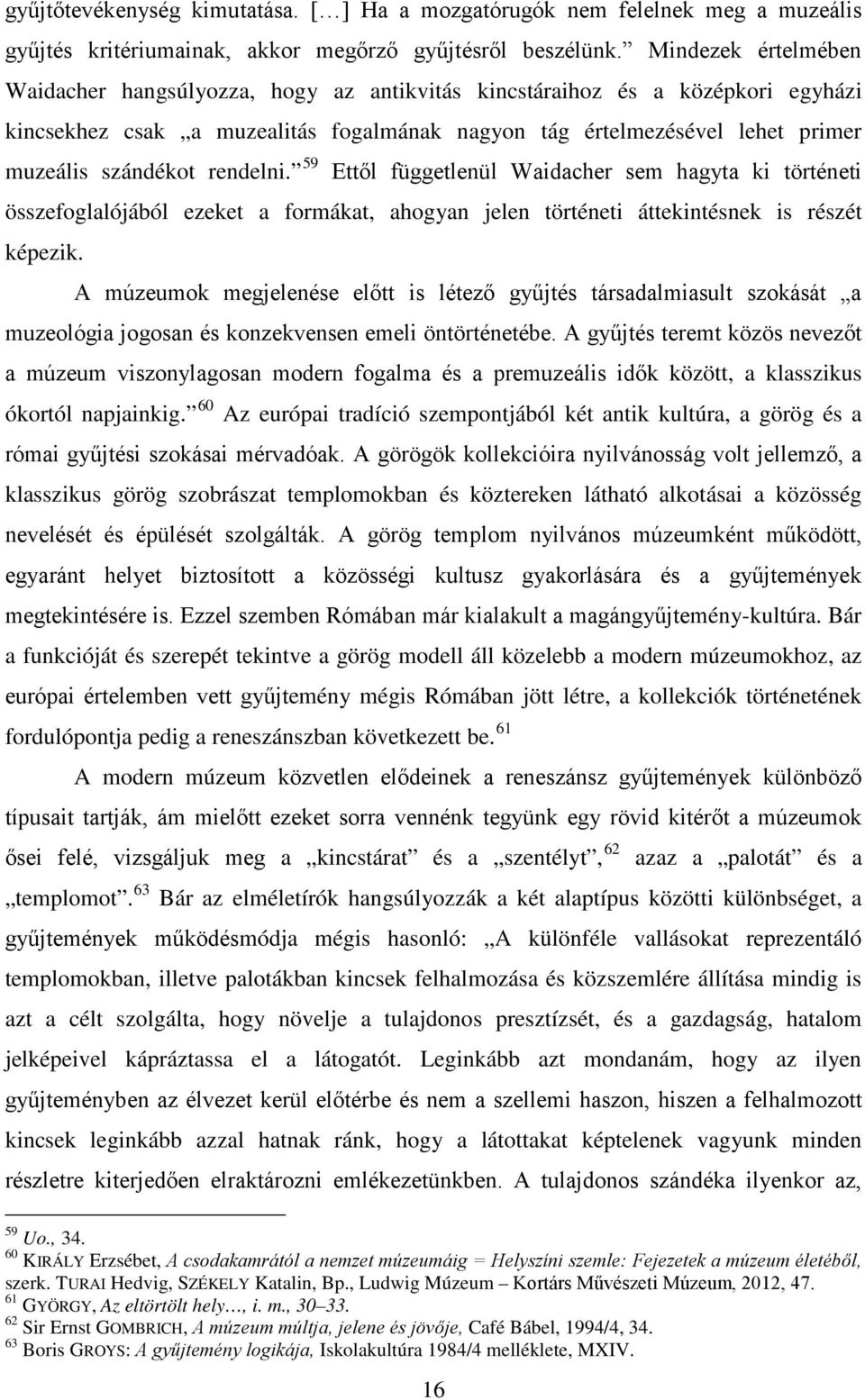 rendelni. 59 Ettől függetlenül Waidacher sem hagyta ki történeti összefoglalójából ezeket a formákat, ahogyan jelen történeti áttekintésnek is részét képezik.