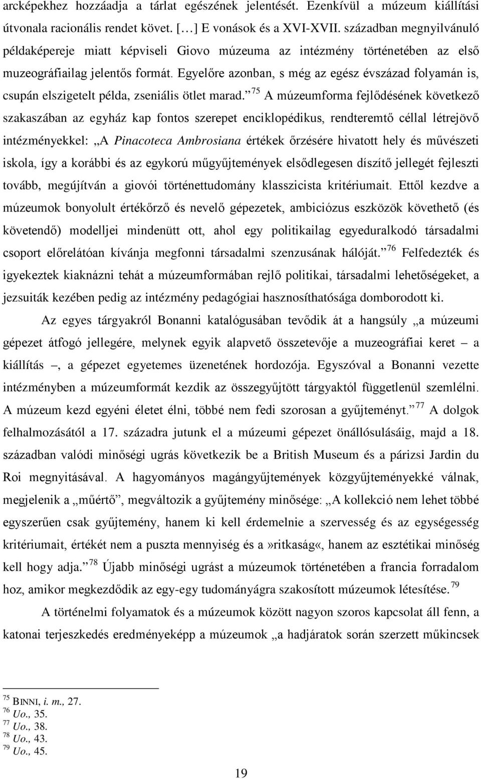 Egyelőre azonban, s még az egész évszázad folyamán is, csupán elszigetelt példa, zseniális ötlet marad.