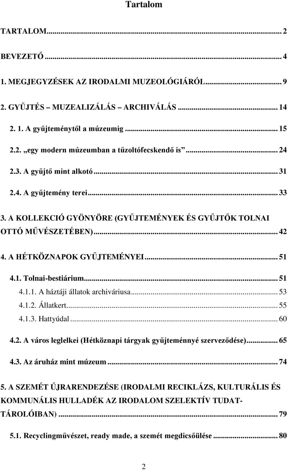 .. 51 4.1.1. A háztáji állatok archiváriusa... 53 4.1.2. Állatkert... 55 4.1.3. Hattyúdal... 60 4.2. A város leglelkei (Hétköznapi tárgyak gyűjteménnyé szerveződése)... 65 4.3. Az áruház mint múzeum.