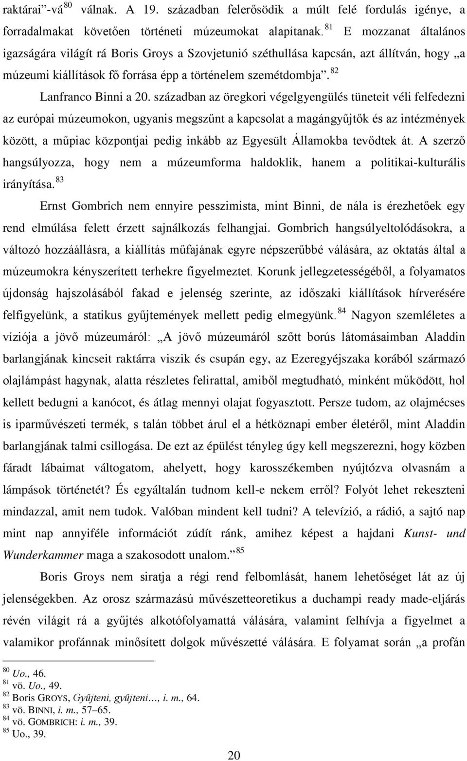 században az öregkori végelgyengülés tüneteit véli felfedezni az európai múzeumokon, ugyanis megszűnt a kapcsolat a magángyűjtők és az intézmények között, a műpiac központjai pedig inkább az Egyesült