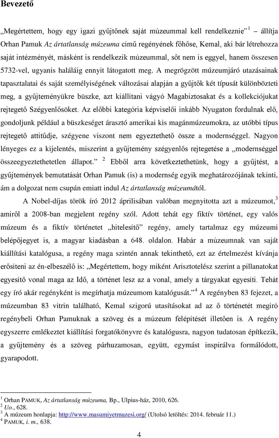 A megrögzött múzeumjáró utazásainak tapasztalatai és saját személyiségének változásai alapján a gyűjtők két típusát különbözteti meg, a gyűjteményükre büszke, azt kiállítani vágyó Magabiztosakat és a