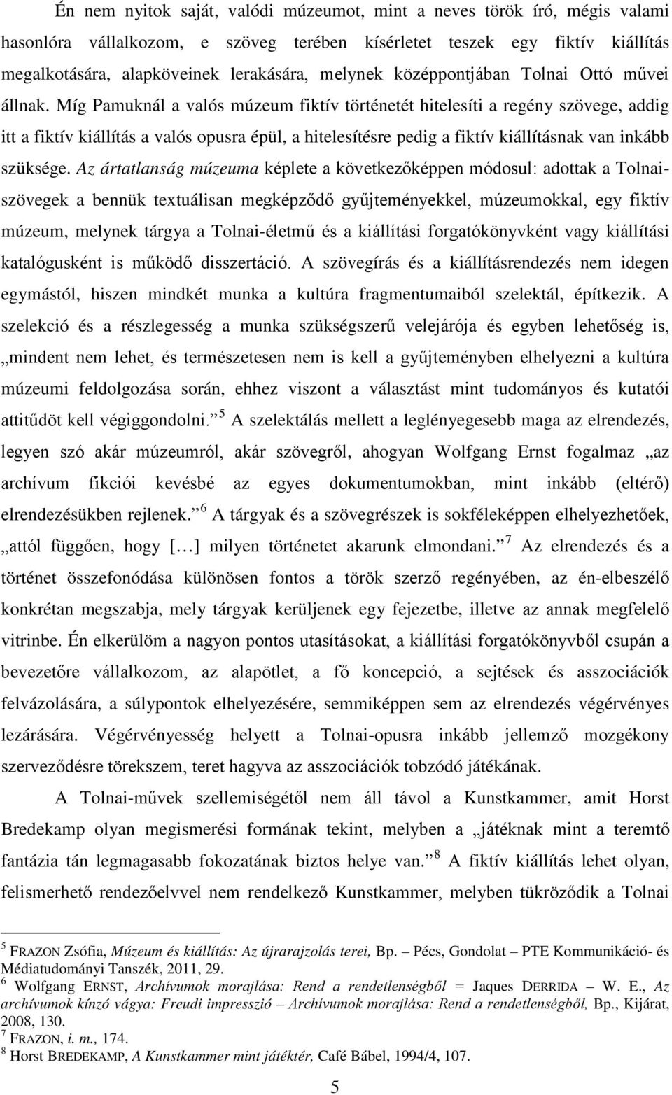 Míg Pamuknál a valós múzeum fiktív történetét hitelesíti a regény szövege, addig itt a fiktív kiállítás a valós opusra épül, a hitelesítésre pedig a fiktív kiállításnak van inkább szüksége.