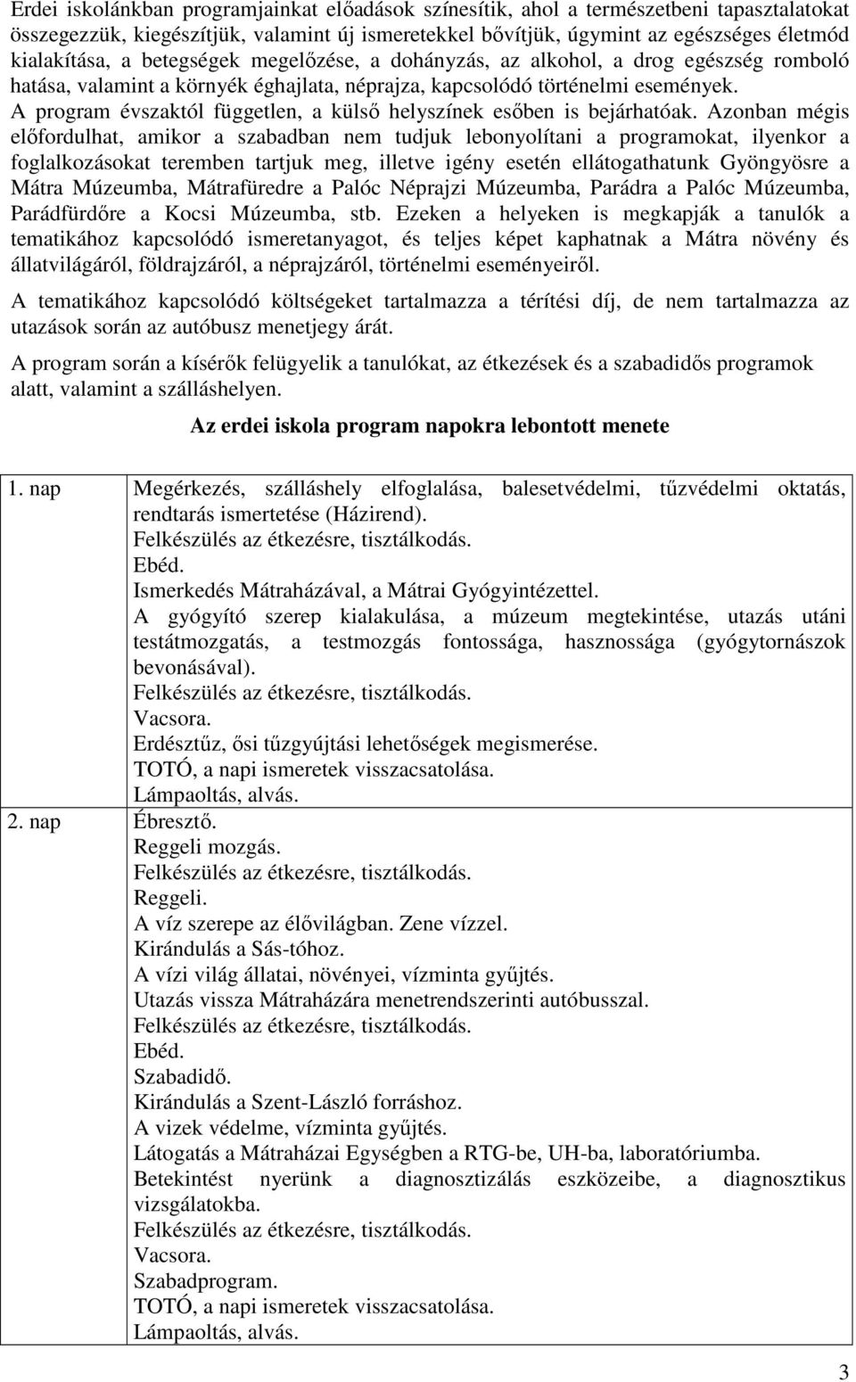 A program évszaktól független, a külsı helyszínek esıben is bejárhatóak.