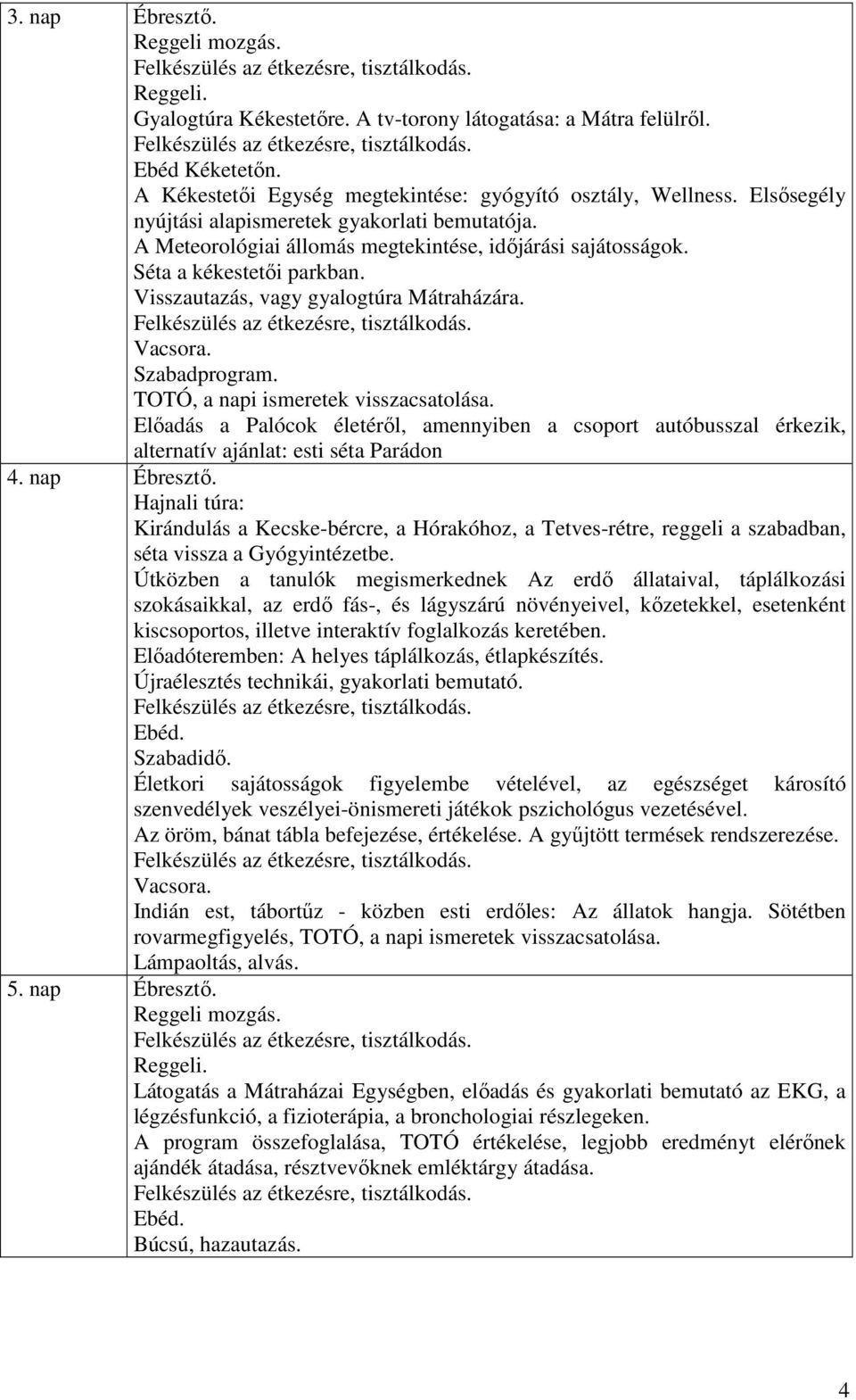 Szabadprogram. TOTÓ, a napi ismeretek visszacsatolása. Elıadás a Palócok életérıl, amennyiben a csoport autóbusszal érkezik, alternatív ajánlat: esti séta Parádon 4. nap Ébresztı.