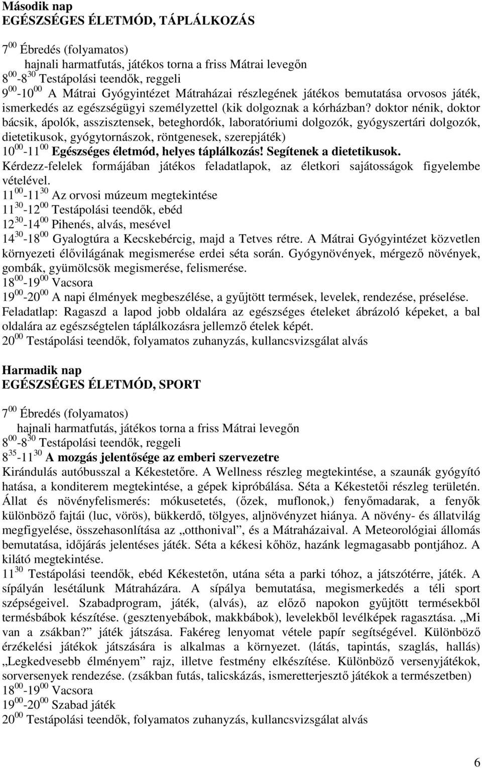 doktor nénik, doktor bácsik, ápolók, asszisztensek, beteghordók, laboratóriumi dolgozók, gyógyszertári dolgozók, dietetikusok, gyógytornászok, röntgenesek, szerepjáték) 10 00-11 00 Egészséges