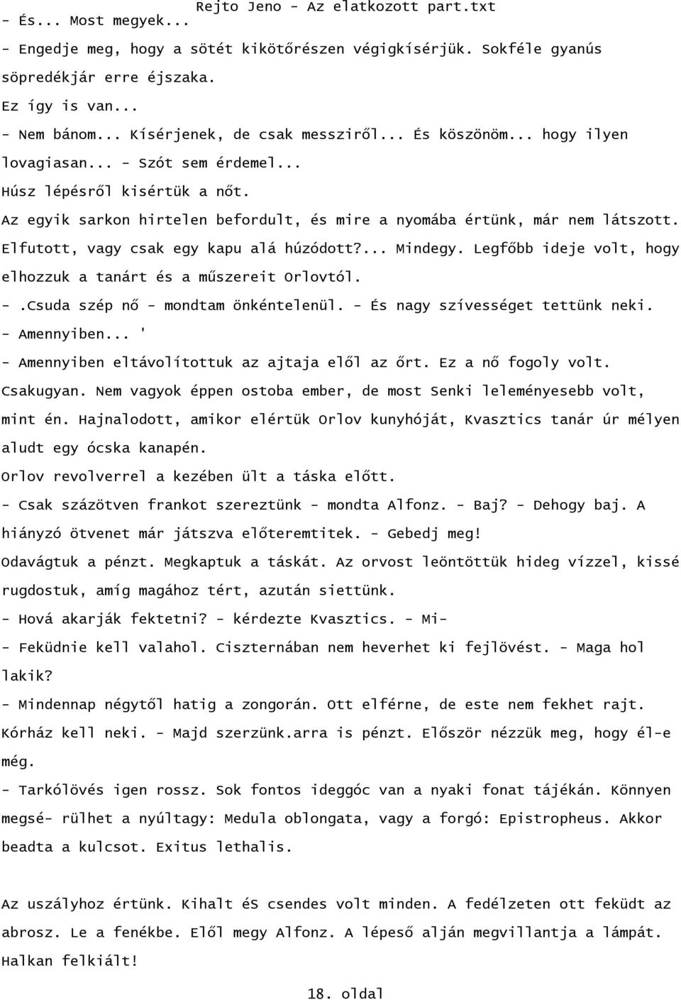 Elfutott, vagy csak egy kapu alá húzódott?... Mindegy. Legfőbb ideje volt, hogy elhozzuk a tanárt és a műszereit Orlovtól. -.Csuda szép nő - mondtam önkéntelenül. - És nagy szívességet tettünk neki.