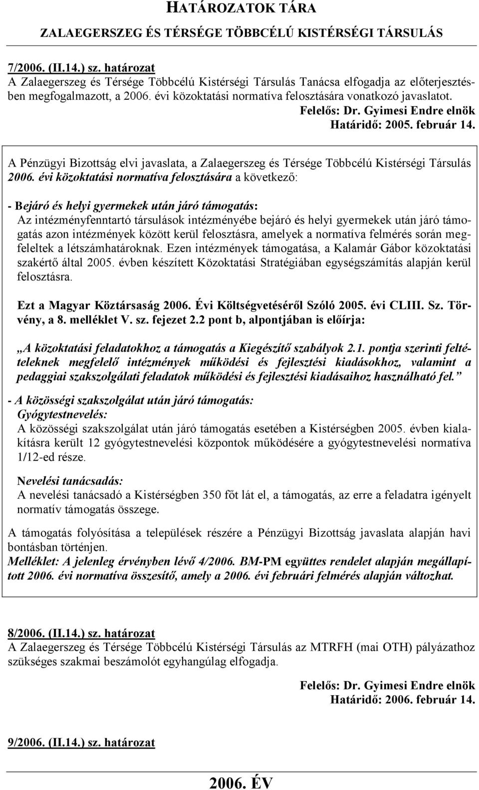 évi közoktatási normatíva felosztására a következő: - Bejáró és helyi gyermekek után járó támogatás: Az intézményfenntartó társulások intézményébe bejáró és helyi gyermekek után járó támogatás azon