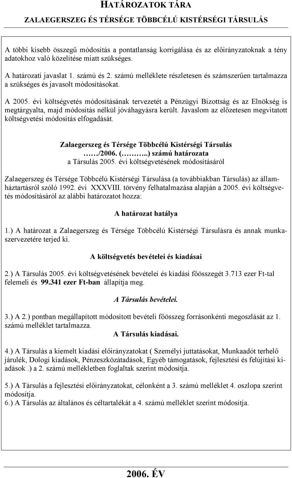 évi költségvetés módosításának tervezetét a Pénzügyi Bizottság és az Elnökség is megtárgyalta, majd módosítás nélkül jóváhagyásra került.