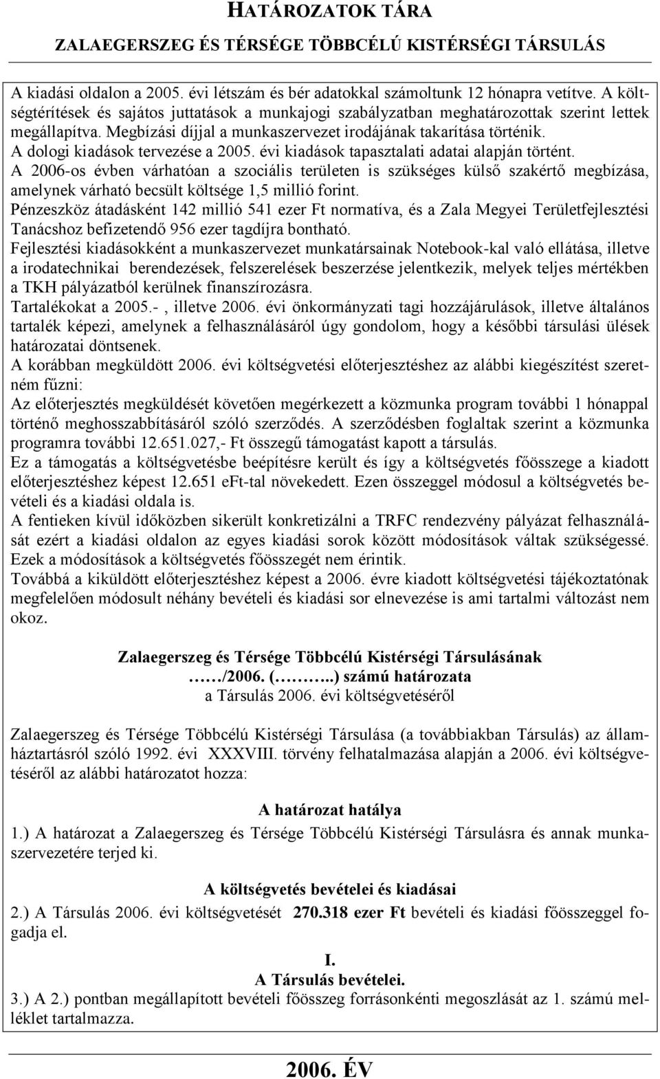 A 2006-os évben várhatóan a szociális területen is szükséges külső szakértő megbízása, amelynek várható becsült költsége 1,5 millió forint.