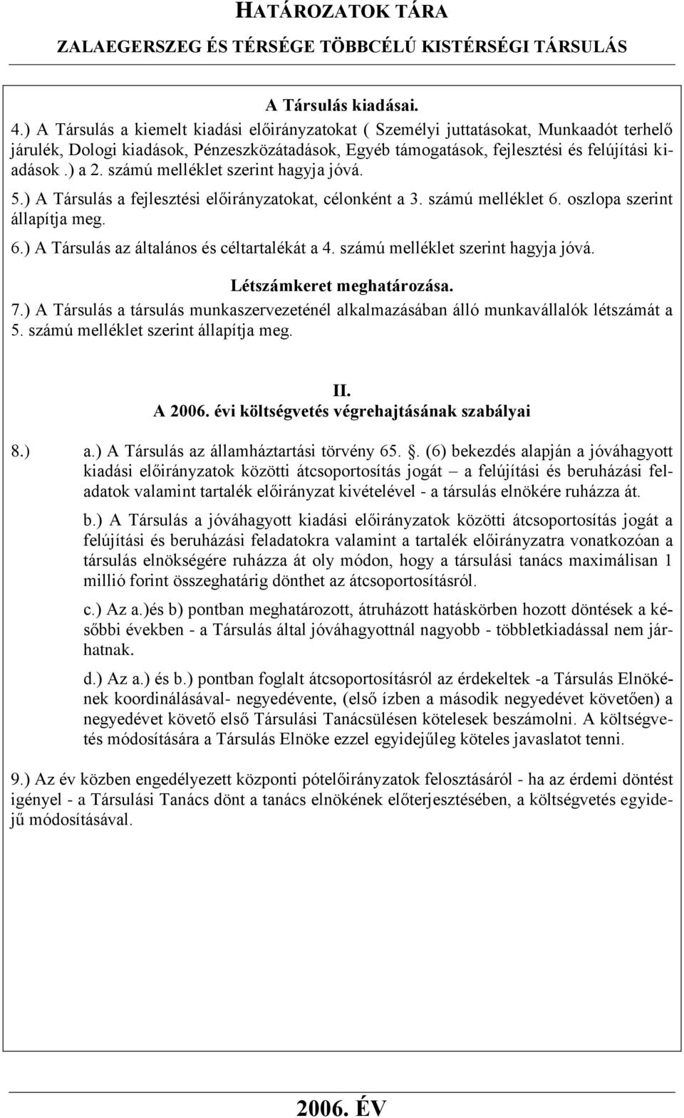 számú melléklet szerint hagyja jóvá. 5.) A Társulás a fejlesztési előirányzatokat, célonként a 3. számú melléklet 6. oszlopa szerint állapítja meg. 6.) A Társulás az általános és céltartalékát a 4.