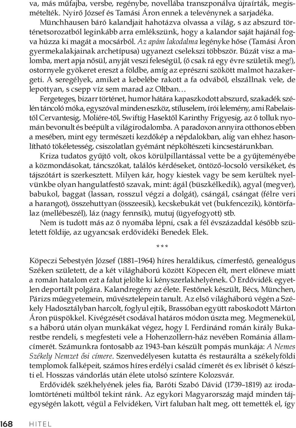 Az apám lakodalma legényke hőse (Tamási Áron gyermekalakjainak archetípusa) ugyanezt cselekszi többször.