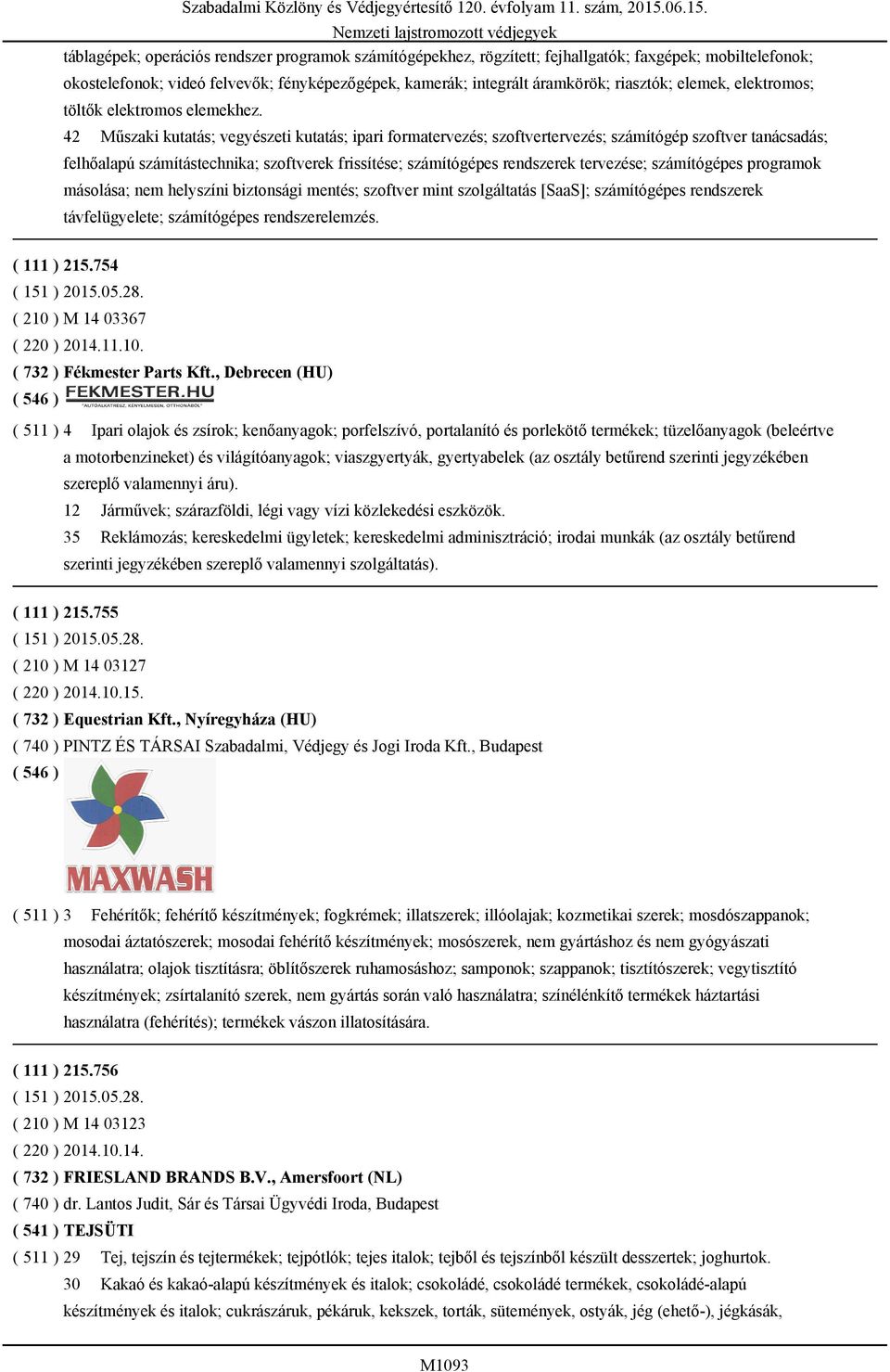 42 Műszaki kutatás; vegyészeti kutatás; ipari formatervezés; szoftvertervezés; számítógép szoftver tanácsadás; felhőalapú számítástechnika; szoftverek frissítése; számítógépes rendszerek tervezése;