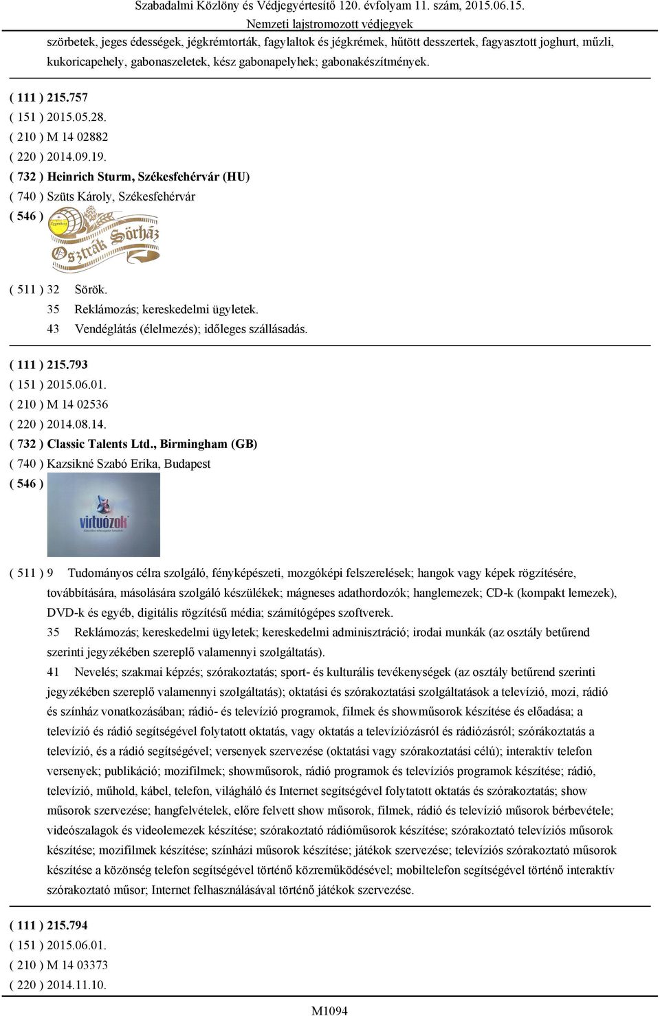 43 Vendéglátás (élelmezés); időleges szállásadás. ( 111 ) 215.793 ( 151 ) 2015.06.01. ( 210 ) M 14 02536 ( 220 ) 2014.08.14. ( 732 ) Classic Talents Ltd.